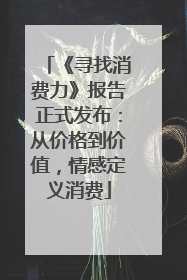 《寻找消费力》报告正式发布：从价格到价值，情感定义消费