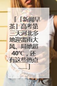 「新闻早茶」高考第三天河北多地迎雷雨大风、局地超40℃，还有这些热点……