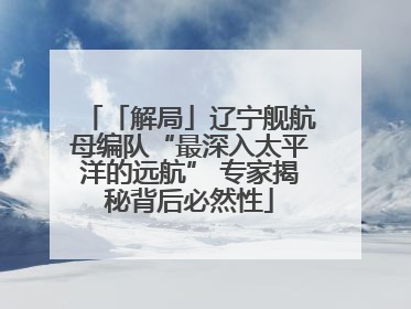 「解局」辽宁舰航母编队“最深入太平洋的远航” 专家揭秘背后必然性