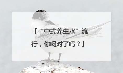 “中式养生水”流行，你喝对了吗？