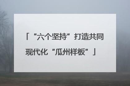 “六个坚持”打造共同现代化“瓜州样板”