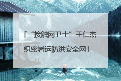 “接触网卫士”王仁杰织密暑运防洪安全网