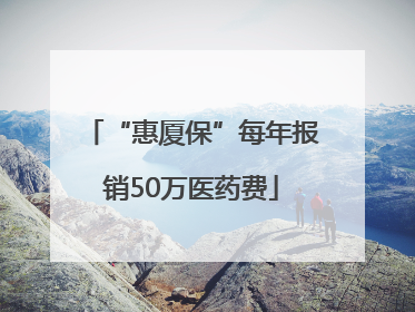 “惠厦保”每年报销50万医药费