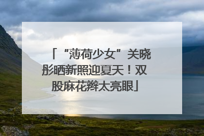 “薄荷少女”关晓彤晒新照迎夏天！双股麻花辫太亮眼