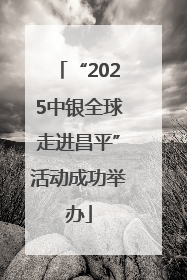 “2025中银全球走进昌平”活动成功举办