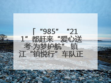 “985”“211”都赶来“爱心送考·为梦护航” 镇江“镇悦行”车队正式发车“赶考”