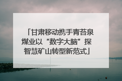 甘肃移动携手青苔泉煤业以“数字大脑”探智慧矿山转型新范式