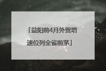 益阳前4月外贸增速位列全省前茅