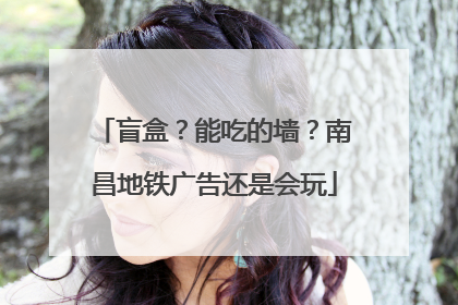 盲盒？能吃的墙？南昌地铁广告还是会玩