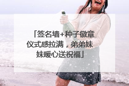 签名墙+种子徽章仪式感拉满，弟弟妹妹暖心送祝福