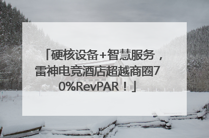 硬核设备+智慧服务，雷神电竞酒店超越商圈70%RevPAR！