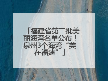 福建省第二批美丽海湾名单公布！泉州3个海湾“美在福建”