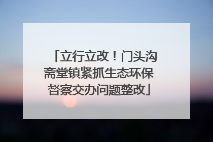 立行立改！门头沟斋堂镇紧抓生态环保督察交办问题整改