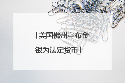 美国佛州宣布金银为法定货币