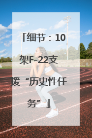 细节：10架F-22支援“历史性任务”
