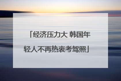 经济压力大 韩国年轻人不再热衷考驾照
