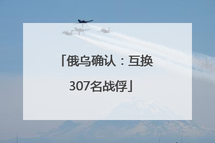 俄乌确认：互换307名战俘