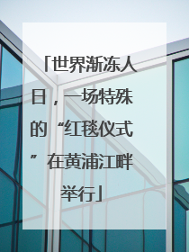 世界渐冻人日，一场特殊的“红毯仪式”在黄浦江畔举行