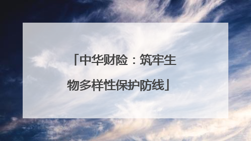 中华财险：筑牢生物多样性保护防线