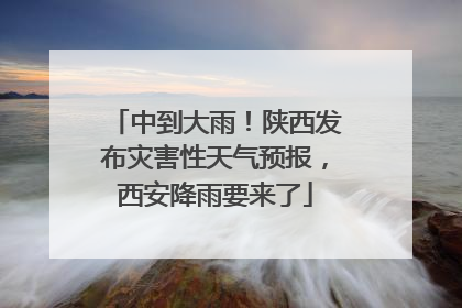 中到大雨！陕西发布灾害性天气预报，西安降雨要来了