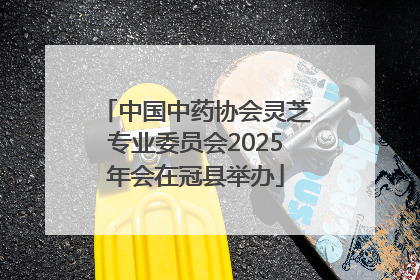 中国中药协会灵芝专业委员会2025年会在冠县举办