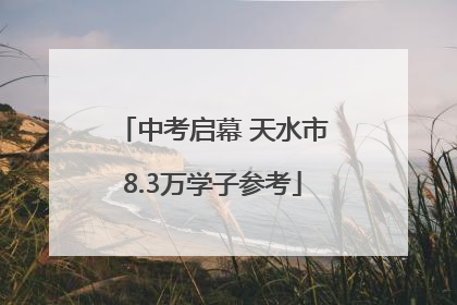 中考启幕 天水市8.3万学子参考