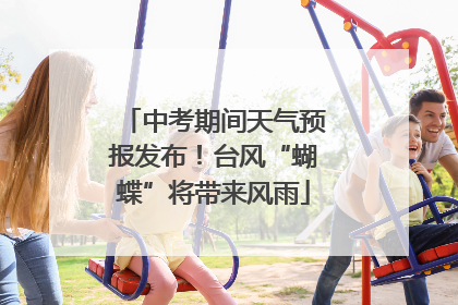 中考期间天气预报发布！台风“蝴蝶”将带来风雨