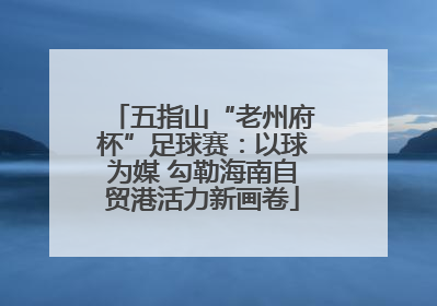 五指山“老州府杯”足球赛：以球为媒 勾勒海南自贸港活力新画卷