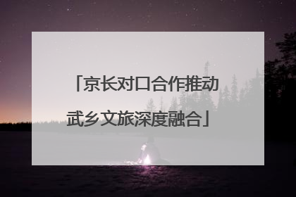 京长对口合作推动武乡文旅深度融合