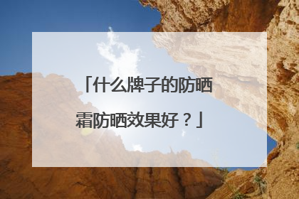 什么牌子的防晒霜防晒效果好？