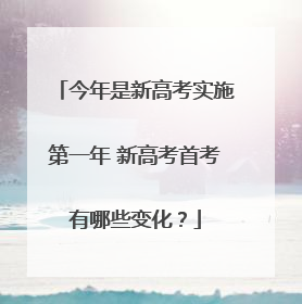 今年是新高考实施第一年 新高考首考有哪些变化？