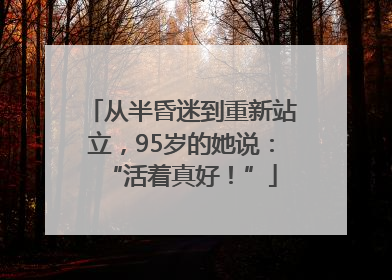 从半昏迷到重新站立，95岁的她说：“活着真好！”