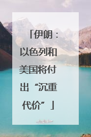 伊朗：以色列和美国将付出“沉重代价”