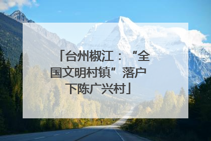 台州椒江：“全国文明村镇”落户下陈广兴村