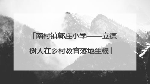 南村镇郭庄小学——立德树人在乡村教育落地生根