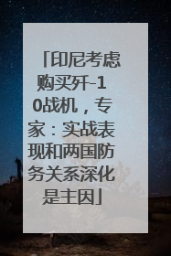 印尼考虑购买歼-10战机，专家：实战表现和两国防务关系深化是主因