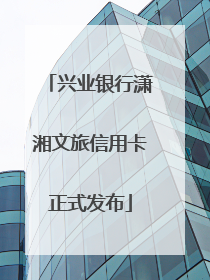 兴业银行潇湘文旅信用卡正式发布