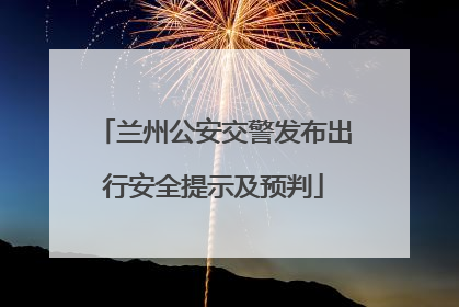 兰州公安交警发布出行安全提示及预判