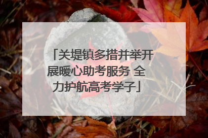 关堤镇多措并举开展暖心助考服务 全力护航高考学子