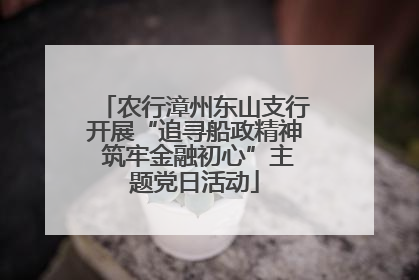农行漳州东山支行开展“追寻船政精神 筑牢金融初心”主题党日活动