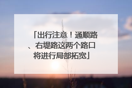 出行注意！通顺路、右堤路这两个路口将进行局部拓宽