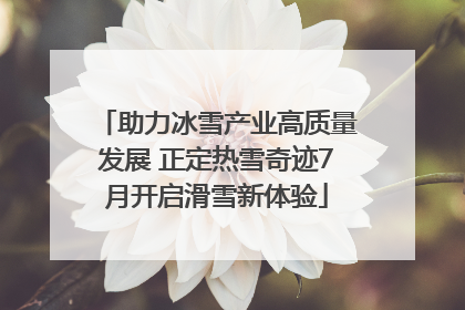 助力冰雪产业高质量发展 正定热雪奇迹7月开启滑雪新体验