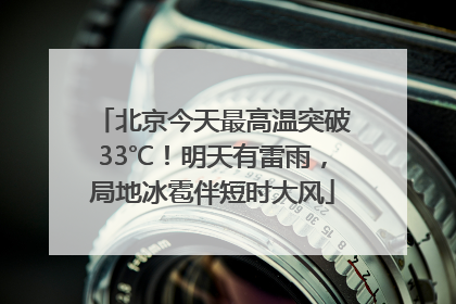 北京今天最高温突破33℃！明天有雷雨，局地冰雹伴短时大风
