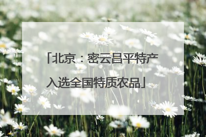 北京：密云昌平特产入选全国特质农品
