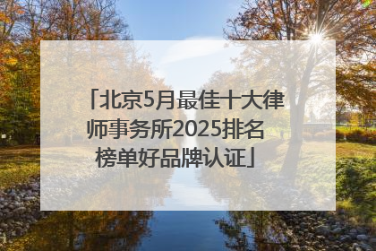 北京5月最佳十大律师事务所2025排名榜单好品牌认证