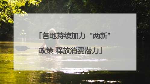 各地持续加力“两新”政策 释放消费潜力