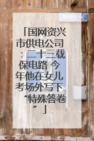 国网资兴市供电公司：二十三载保电路 今年他在女儿考场外写下“特殊答卷”