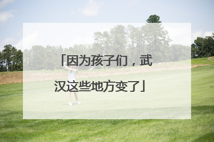因为孩子们，武汉这些地方变了