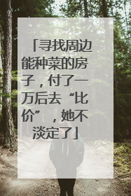 寻找周边能种菜的房子，付了一万后去“比价”，她不淡定了