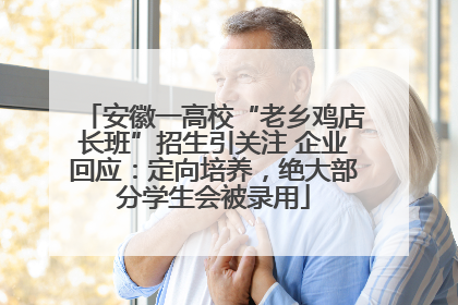 安徽一高校“老乡鸡店长班”招生引关注 企业回应：定向培养，绝大部分学生会被录用